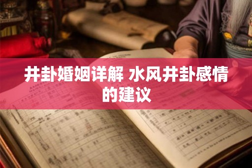 井卦婚姻详解 水风井卦感情的建议 井卦婚姻详解 水风井卦感情的建议