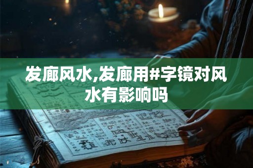 发廊风水,发廊用#字镜对风水有影响吗