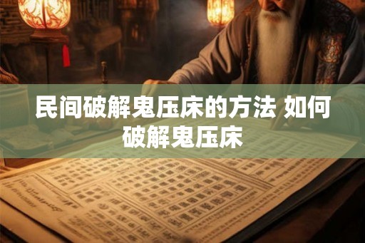 民间破解鬼压床的方法 如何破解鬼压床 民间破解鬼压床的方法 如何破解鬼压床