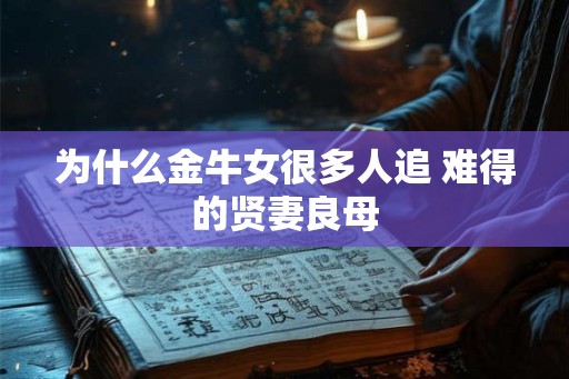 为什么金牛女很多人追 难得的贤妻良母