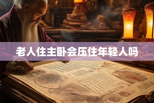 老人住主卧会压住年轻人吗