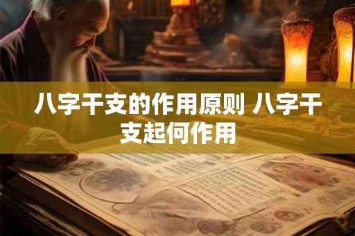 八字干支的作用原则 八字干支起何作用