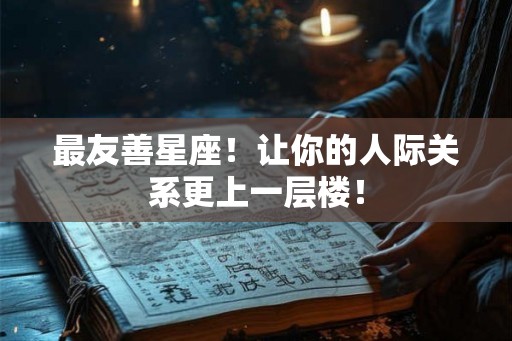 最友善星座！让你的人际关系更上一层楼！