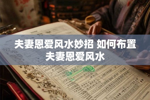 夫妻恩爱风水妙招 如何布置夫妻恩爱风水
