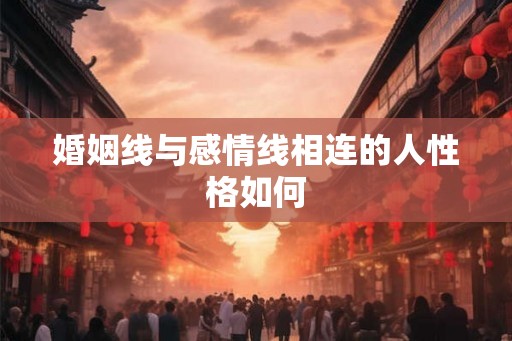 婚姻线与感情线相连的人性格如何