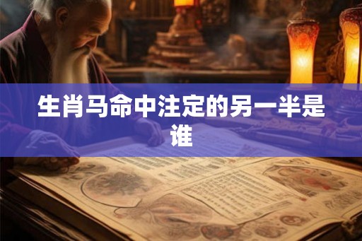 生肖马命中注定的另一半是谁