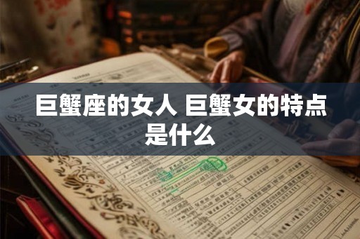 巨蟹座的女人 巨蟹女的特点是什么