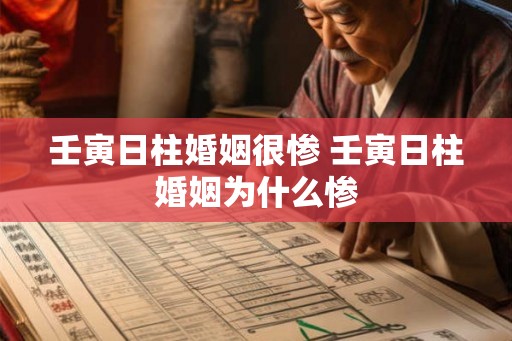 壬寅日柱婚姻很惨 壬寅日柱婚姻为什么惨