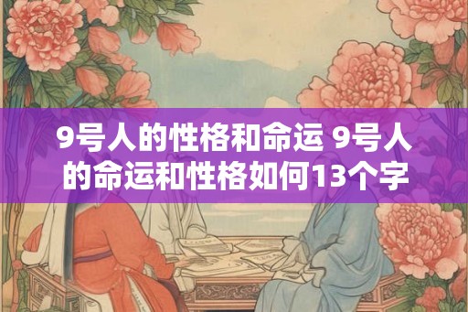 9号人的性格和命运 9号人的命运和性格如何13个字