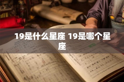 19是什么星座 19是哪个星座