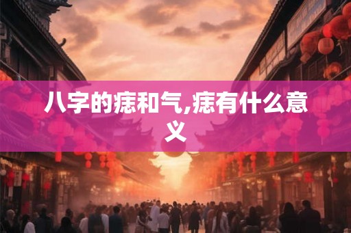 八字的痣和气,痣有什么意义