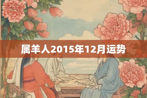 属羊人2015年12月运势 属羊人2015年12月运势