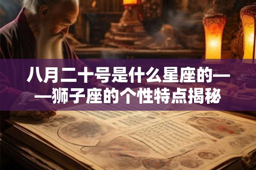 八月二十号是什么星座的——狮子座的个性特点揭秘
