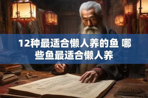 12种最适合懒人养的鱼 哪些鱼最适合懒人养