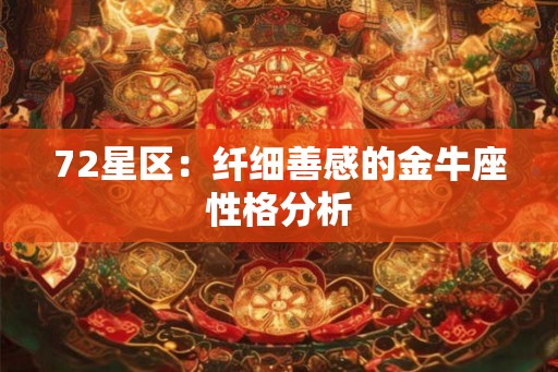 72星区:纤细善感的金牛座性格分析 72星区:纤细善感的金牛座性格分析