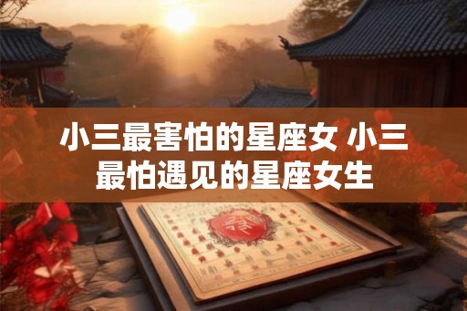 小三最害怕的星座女 小三最怕遇见的星座女生