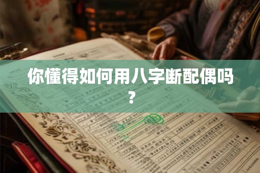 你懂得如何用八字断配偶吗? 你懂得如何用八字断配偶吗?