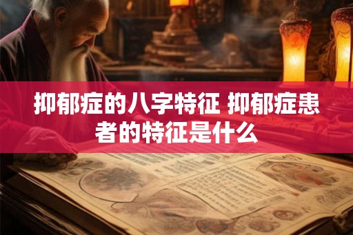 抑郁症的八字特征 抑郁症患者的特征是什么