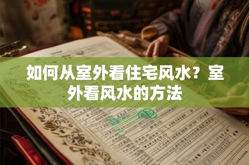 如何从室外看住宅风水？室外看风水的方法