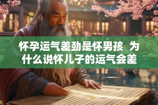 怀孕运气差劲是怀男孩  为什么说怀儿子的运气会差
