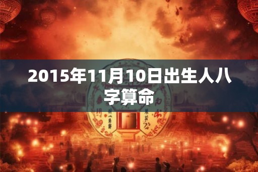 2015年11月10日出生人八字算命