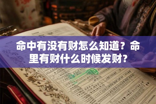 命中有没有财怎么知道？命里有财什么时候发财？