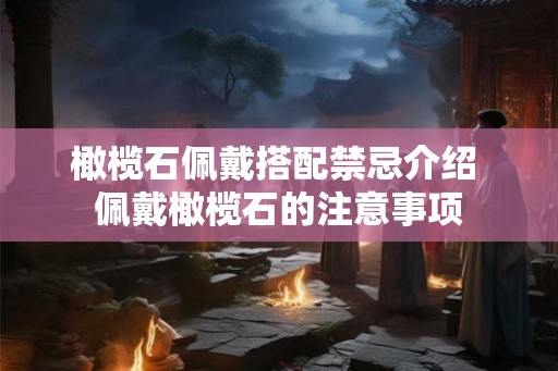 橄榄石佩戴搭配禁忌介绍 佩戴橄榄石的注意事项