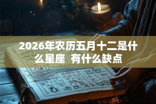 2026年农历五月十二是什么星座  有什么缺点
