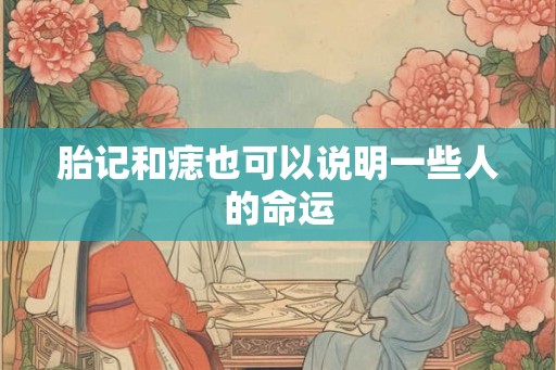 胎记和痣也可以说明一些人的命运