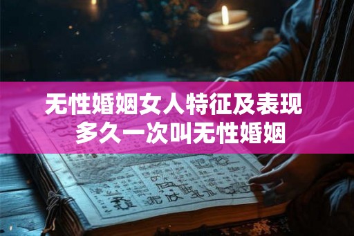 无性婚姻女人特征及表现  多久一次叫无性婚姻