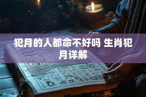 犯月的人都命不好吗 生肖犯月详解