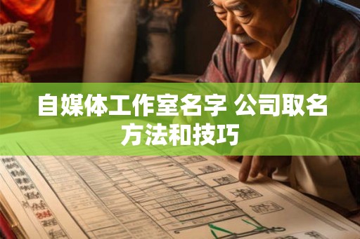 自媒体工作室名字 公司取名方法和技巧