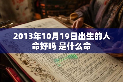 2013年10月19日出生的人命好吗 是什么命