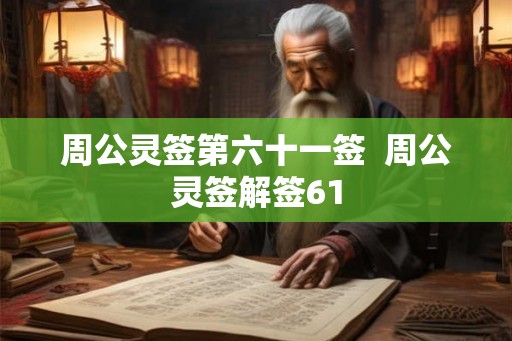 周公灵签第六十一签  周公灵签解签61