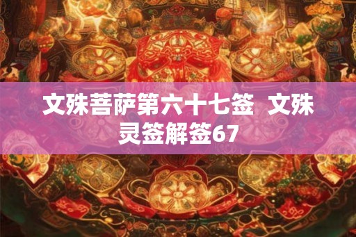 文殊菩萨第六十七签  文殊灵签解签67