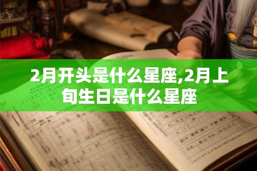 2月开头是什么星座,2月上旬生日是什么星座