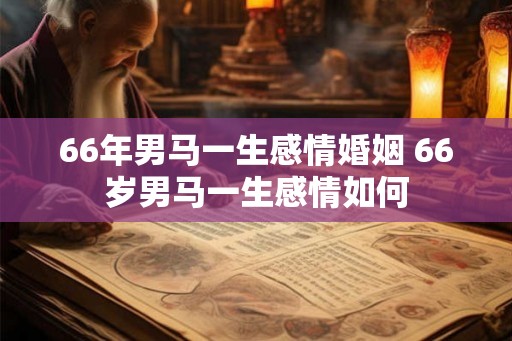 66年男马一生感情婚姻 66岁男马一生感情如何