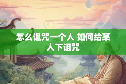 怎么诅咒一个人 如何给某人下诅咒