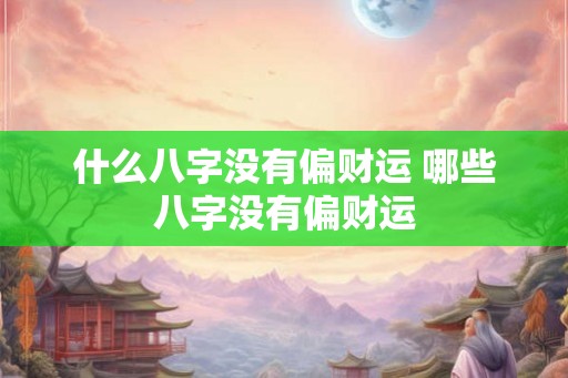 什么八字没有偏财运 哪些八字没有偏财运