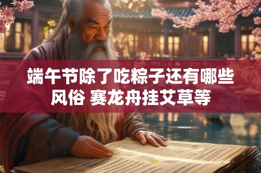 端午节除了吃粽子还有哪些风俗 赛龙舟挂艾草等