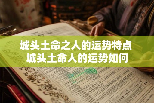 城头土命之人的运势特点 城头土命人的运势如何