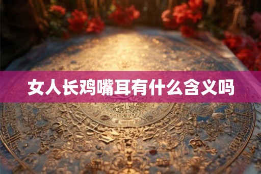 女人长鸡嘴耳有什么含义吗