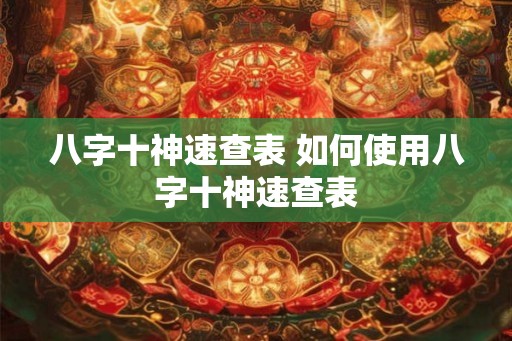 八字十神速查表 如何使用八字十神速查表