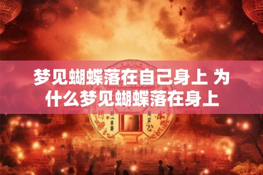 梦见蝴蝶落在自己身上 为什么梦见蝴蝶落在身上