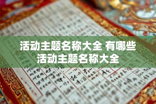 活动主题名称大全 有哪些活动主题名称大全