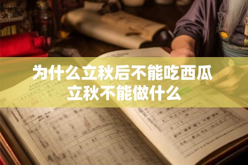 为什么立秋后不能吃西瓜 立秋不能做什么 为什么立秋后不能吃西瓜 立秋不能做什么