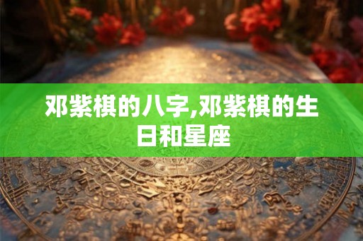 邓紫棋的八字,邓紫棋的生日和星座