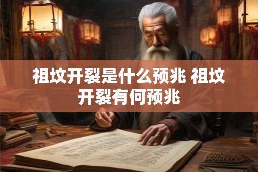 祖坟开裂是什么预兆 祖坟开裂有何预兆