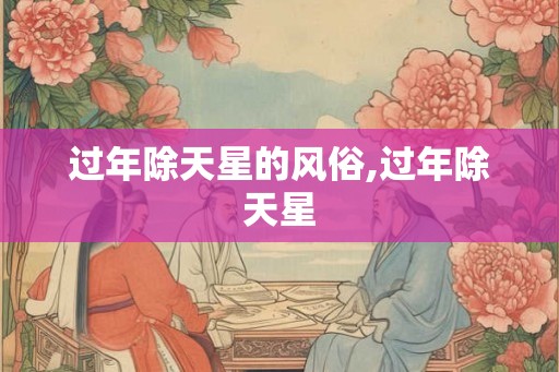 过年除天星的风俗,过年除天星