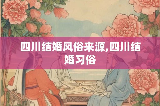 四川结婚风俗来源,四川结婚习俗